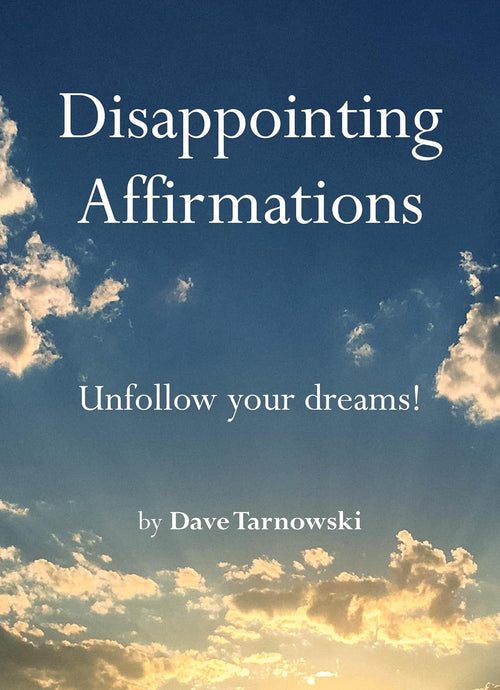 Disappointing Affirmations: Unfollow Your Dreams! - Tigertree