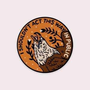 I Shouldn't Act This Way Sticker