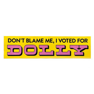 "Don't Blame Me, I Voted For Dolly" Bumper Sticker