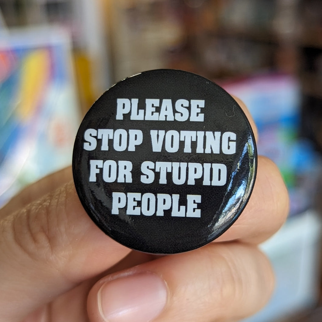 Please Stop Voting for Stupid People Button - Tigertree