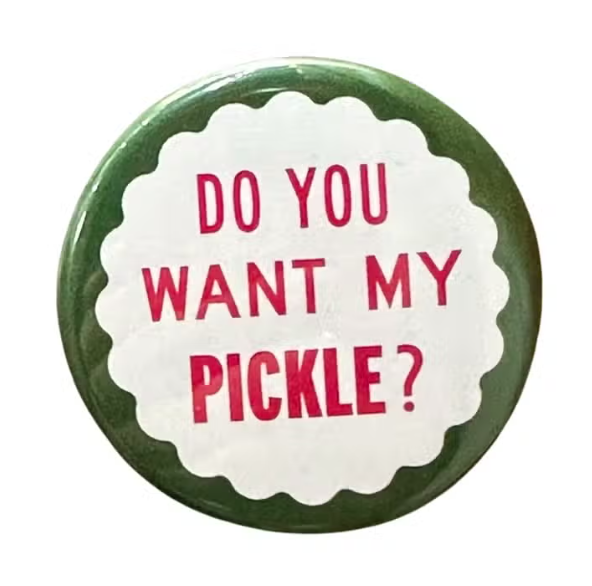 Do You Want My Pickle? Button - Tigertree