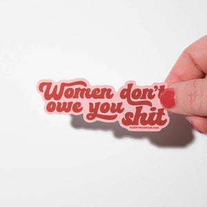 Women Don't Owe You Shit Sticker